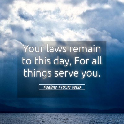 Picture 05 - Psalms 119:91 WEB - Your laws remain to this day, For all things - Bible Verse Picture
