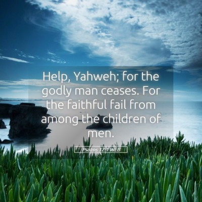 Picture 05 - Psalms 12:1 WEB - Help, Yahweh; for the godly man ceases. For the - Bible Verse Picture