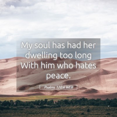 Picture 05 - Psalms 120:6 WEB - My soul has had her dwelling too long With him - Bible Verse Picture