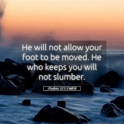 Picture 05 - Psalms 121:3 WEB - He will not allow your foot to be moved. He who - Bible Verse Picture
