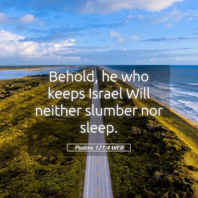 Picture 05 - Psalms 121:4 WEB - Behold, he who keeps Israel Will neither slumber - Bible Verse Picture