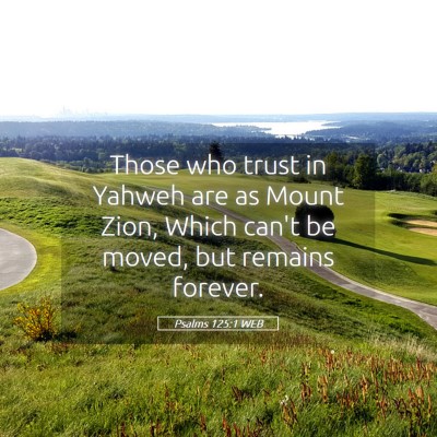 Picture 05 - Psalms 125:1 WEB - Those who trust in Yahweh are as Mount Zion, - Bible Verse Picture