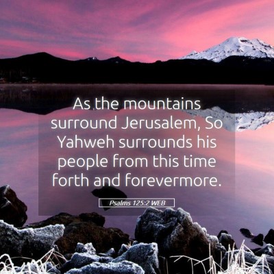 Picture 05 - Psalms 125:2 WEB - As the mountains surround Jerusalem, So Yahweh - Bible Verse Picture