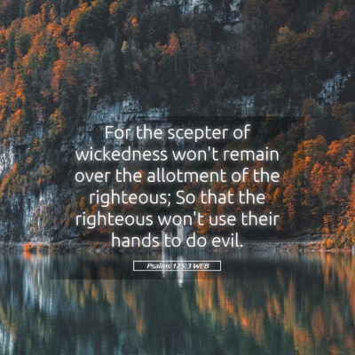Picture 05 - Psalms 125:3 WEB - For the scepter of wickedness won't remain over - Bible Verse Picture
