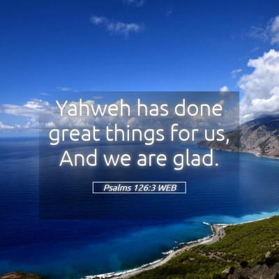 Picture 05 - Psalms 126:3 WEB - Yahweh has done great things for us, And we are - Bible Verse Picture
