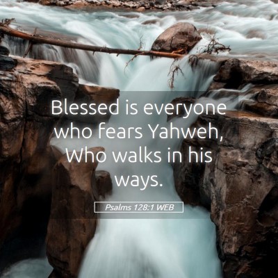 Picture 05 - Psalms 128:1 WEB - Blessed is everyone who fears Yahweh, Who walks - Bible Verse Picture