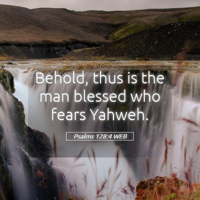Picture 05 - Psalms 128:4 WEB - Behold, thus is the man blessed who fears - Bible Verse Picture