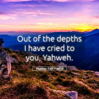 Picture 05 - Psalms 130:1 WEB - Out of the depths I have cried to you, - Bible Verse Picture