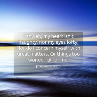 Picture 05 - Psalms 131:1 WEB - Yahweh, my heart isn't haughty, nor my eyes - Bible Verse Picture