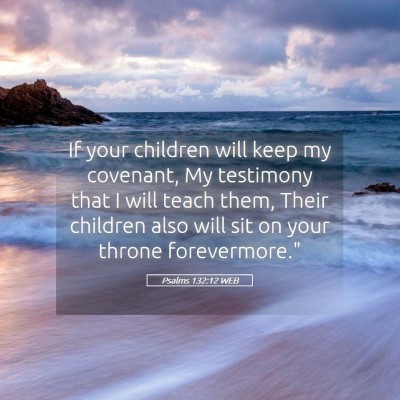 Picture 05 - Psalms 132:12 WEB - If your children will keep my covenant, My - Bible Verse Picture