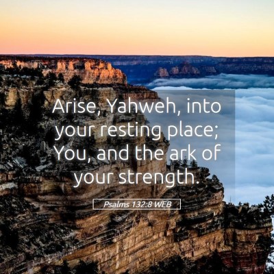 Picture 05 - Psalms 132:8 WEB - Arise, Yahweh, into your resting place; You, and - Bible Verse Picture