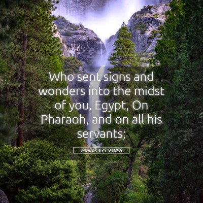Picture 05 - Psalms 135:9 WEB - Who sent signs and wonders into the midst of you, - Bible Verse Picture