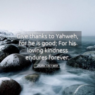 Picture 05 - Psalms 136:1 WEB - Give thanks to Yahweh, for he is good; For his - Bible Verse Picture