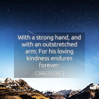 Picture 05 - Psalms 136:12 WEB - With a strong hand, and with an outstretched arm; - Bible Verse Picture