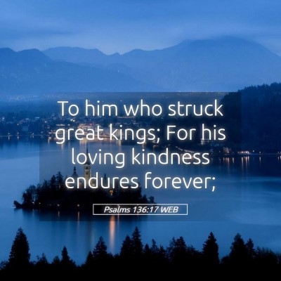 Picture 05 - Psalms 136:17 WEB - To him who struck great kings; For his loving - Bible Verse Picture