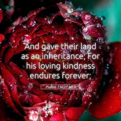 Picture 05 - Psalms 136:21 WEB - And gave their land as an inheritance; For his - Bible Verse Picture