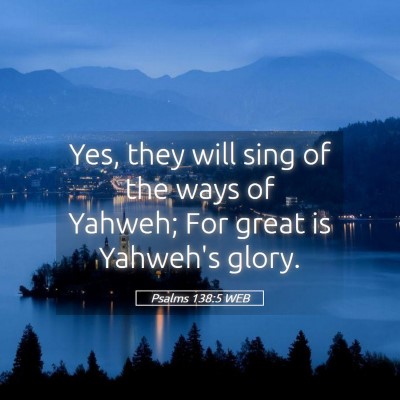 Picture 05 - Psalms 138:5 WEB - Yes, they will sing of the ways of Yahweh; For - Bible Verse Picture