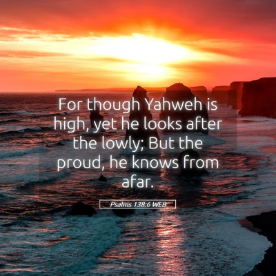 Picture 05 - Psalms 138:6 WEB - For though Yahweh is high, yet he looks after the - Bible Verse Picture