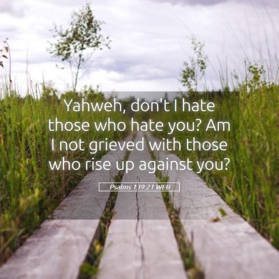 Picture 05 - Psalms 139:21 WEB - Yahweh, don't I hate those who hate you? Am I not - Bible Verse Picture