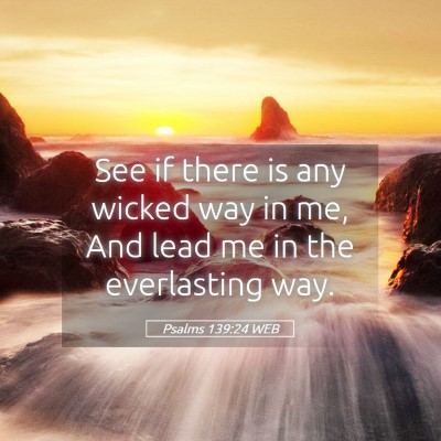 Picture 05 - Psalms 139:24 WEB - See if there is any wicked way in me, And lead me - Bible Verse Picture