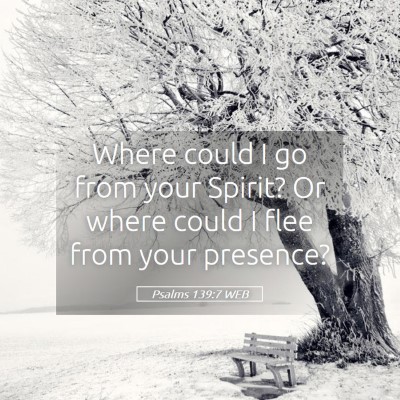 Picture 05 - Psalms 139:7 WEB - Where could I go from your Spirit? Or where could - Bible Verse Picture
