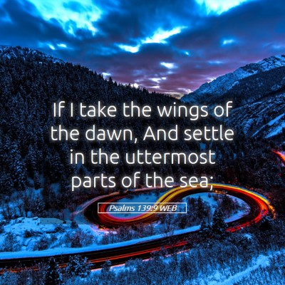 Picture 05 - Psalms 139:9 WEB - If I take the wings of the dawn, And settle in - Bible Verse Picture