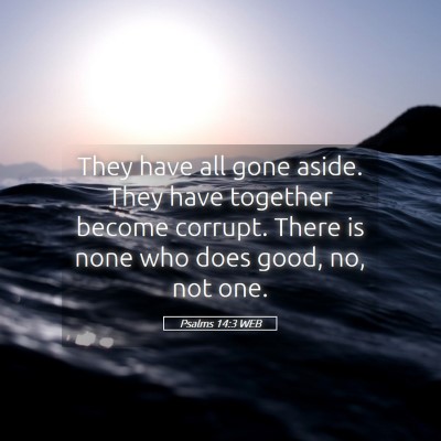 Picture 05 - Psalms 14:3 WEB - They have all gone aside. They have together - Bible Verse Picture