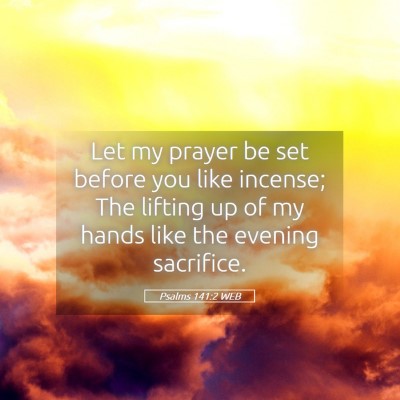 Picture 05 - Psalms 141:2 WEB - Let my prayer be set before you like incense; The - Bible Verse Picture