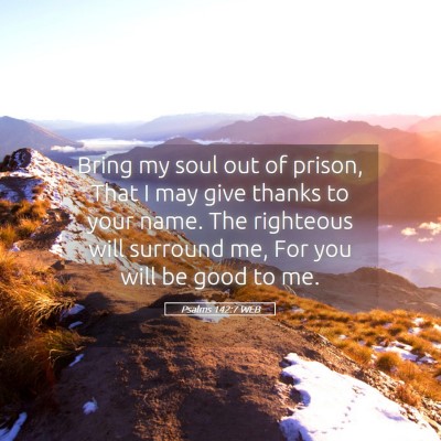 Picture 05 - Psalms 142:7 WEB - Bring my soul out of prison, That I may give - Bible Verse Picture