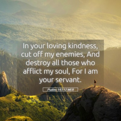 Picture 05 - Psalms 143:12 WEB - In your loving kindness, cut off my enemies, And - Bible Verse Picture