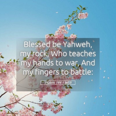 Picture 05 - Psalms 144:1 WEB - Blessed be Yahweh, my rock, Who teaches my hands - Bible Verse Picture