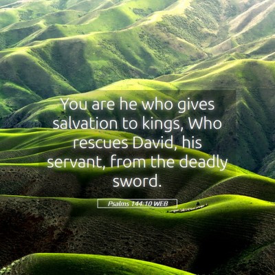 Picture 05 - Psalms 144:10 WEB - You are he who gives salvation to kings, Who - Bible Verse Picture