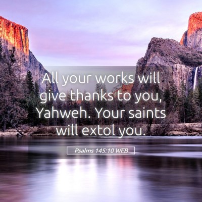 Picture 05 - Psalms 145:10 WEB - All your works will give thanks to you, Yahweh. - Bible Verse Picture
