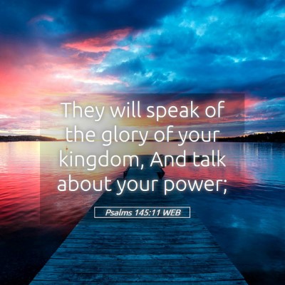 Picture 05 - Psalms 145:11 WEB - They will speak of the glory of your kingdom, And - Bible Verse Picture