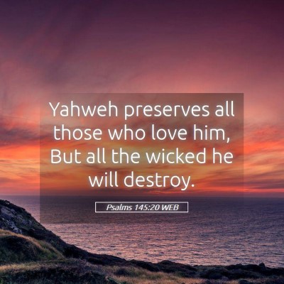 Picture 05 - Psalms 145:20 WEB - Yahweh preserves all those who love him, But all - Bible Verse Picture
