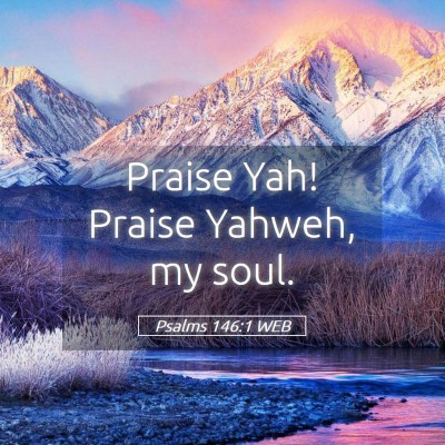 Picture 05 - Psalms 146:1 WEB - Praise Yah! Praise Yahweh, my - Bible Verse Picture