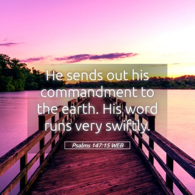 Picture 05 - Psalms 147:15 WEB - He sends out his commandment to the earth. His - Bible Verse Picture