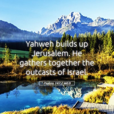 Picture 05 - Psalms 147:2 WEB - Yahweh builds up Jerusalem. He gathers together - Bible Verse Picture