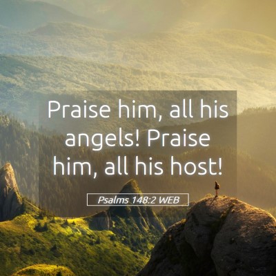 Picture 05 - Psalms 148:2 WEB - Praise him, all his angels! Praise him, all his - Bible Verse Picture