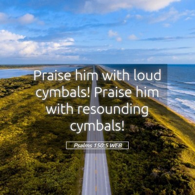 Picture 05 - Psalms 150:5 WEB - Praise him with loud cymbals! Praise him with - Bible Verse Picture