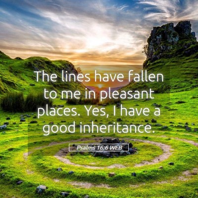 Picture 05 - Psalms 16:6 WEB - The lines have fallen to me in pleasant places. - Bible Verse Picture