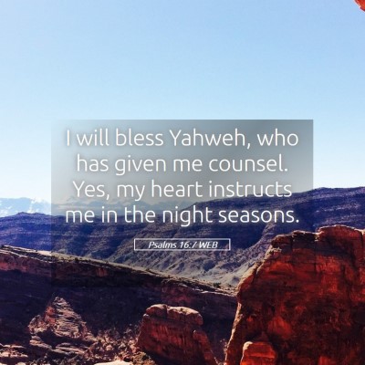 Picture 05 - Psalms 16:7 WEB - I will bless Yahweh, who has given me counsel. - Bible Verse Picture