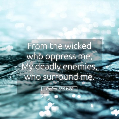 Picture 05 - Psalms 17:9 WEB - From the wicked who oppress me, My deadly - Bible Verse Picture
