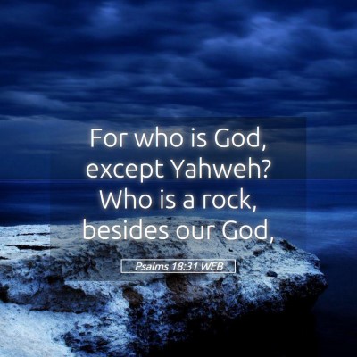 Picture 05 - Psalms 18:31 WEB - For who is God, except Yahweh? Who is a rock, - Bible Verse Picture
