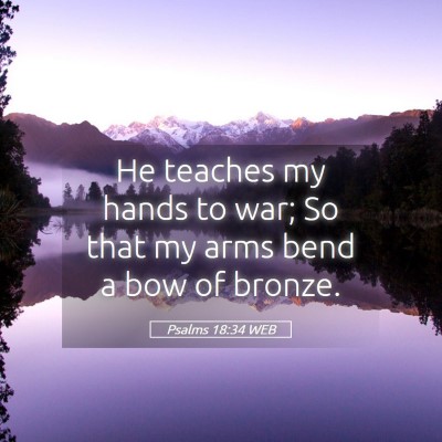 Picture 05 - Psalms 18:34 WEB - He teaches my hands to war; So that my arms bend - Bible Verse Picture