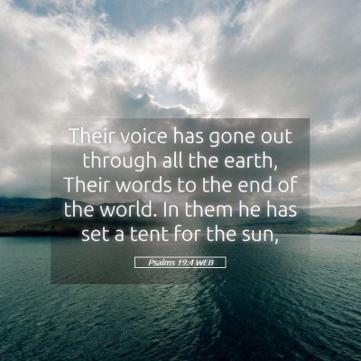 Picture 05 - Psalms 19:4 WEB - Their voice has gone out through all the earth, - Bible Verse Picture