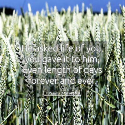 Picture 05 - Psalms 21:4 WEB - He asked life of you, you gave it to him, Even - Bible Verse Picture