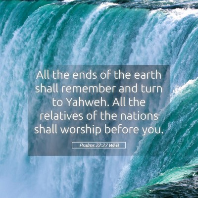 Picture 05 - Psalms 22:27 WEB - All the ends of the earth shall remember and turn - Bible Verse Picture