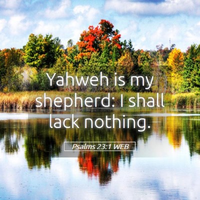 Picture 05 - Psalms 23:1 WEB - Yahweh is my shepherd: I shall lack - Bible Verse Picture