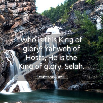 Picture 05 - Psalms 24:10 WEB - Who is this King of glory? Yahweh of Hosts, He is - Bible Verse Picture